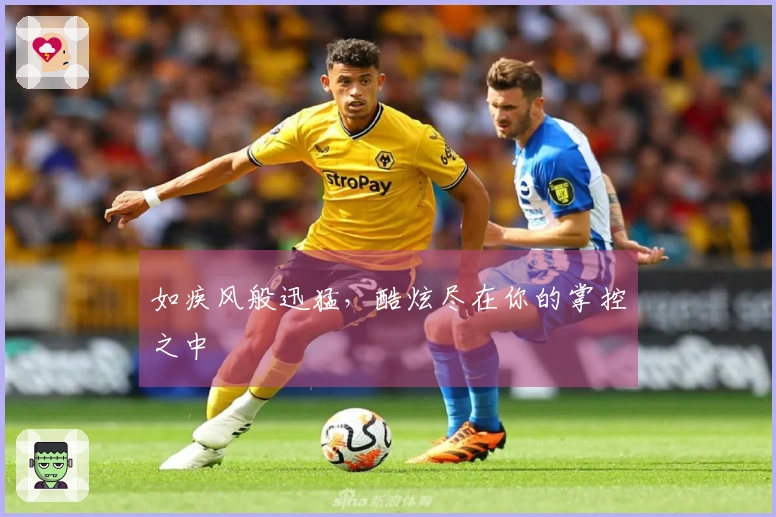 如疾风般迅猛，酷炫尽在你的掌控之中